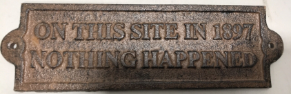 Cast Iron Sign &ldquo;OnThis Site In 1897 Nothing Happened&rdquo; 9&rdquo; x 3&rdquo;